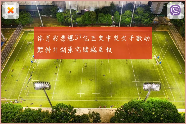 体育彩票爆37亿巨奖中奖女子激动颤抖计划豪宅赌城度假